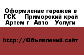 Оформление гаражей в ГСК  - Приморский край, Артем г. Авто » Услуги   